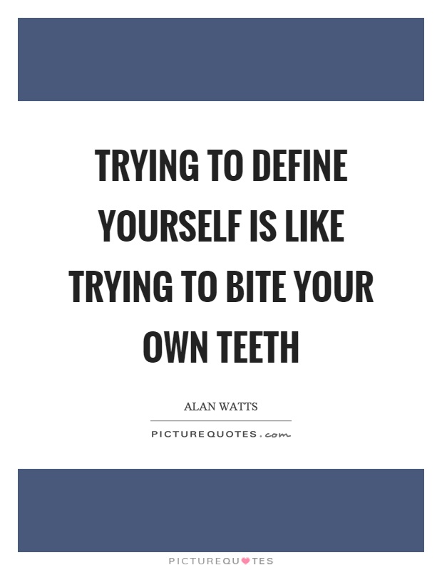 Trying to define yourself is like trying to bite your own teeth Picture Quote #1