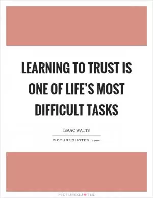 Learning to trust is one of life’s most difficult tasks Picture Quote #1