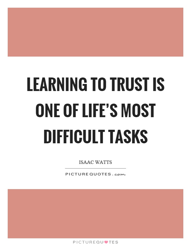 Learning to trust is one of life's most difficult tasks Picture Quote #1