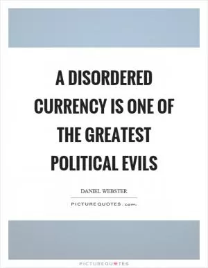 A disordered currency is one of the greatest political evils Picture Quote #1