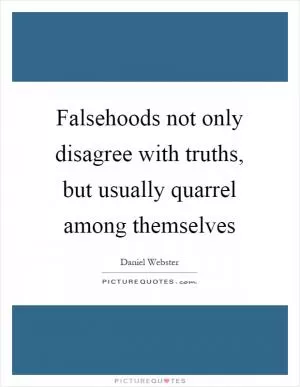 Falsehoods not only disagree with truths, but usually quarrel among themselves Picture Quote #1