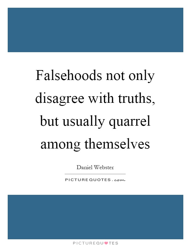 Falsehoods not only disagree with truths, but usually quarrel among themselves Picture Quote #1