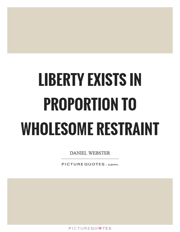 Liberty exists in proportion to wholesome restraint Picture Quote #1
