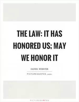The law: it has honored us; may we honor it Picture Quote #1