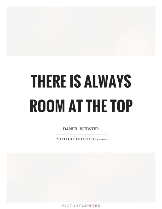 There is always room at the top Picture Quote #1