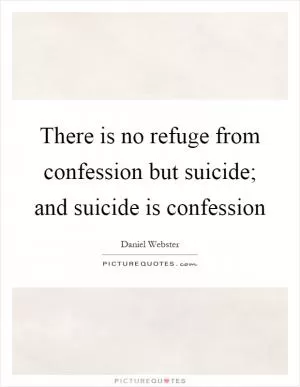 There is no refuge from confession but suicide; and suicide is confession Picture Quote #1