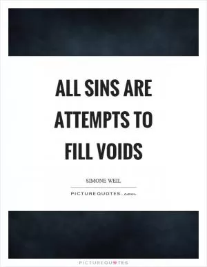 All sins are attempts to fill voids Picture Quote #1