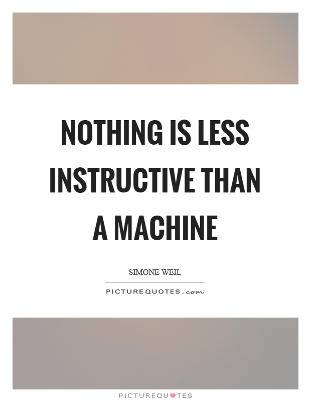 Nothing is less instructive than a machine Picture Quote #1