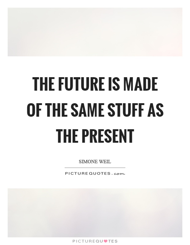 The future is made of the same stuff as the present Picture Quote #1