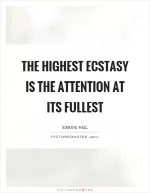 The highest ecstasy is the attention at its fullest Picture Quote #1