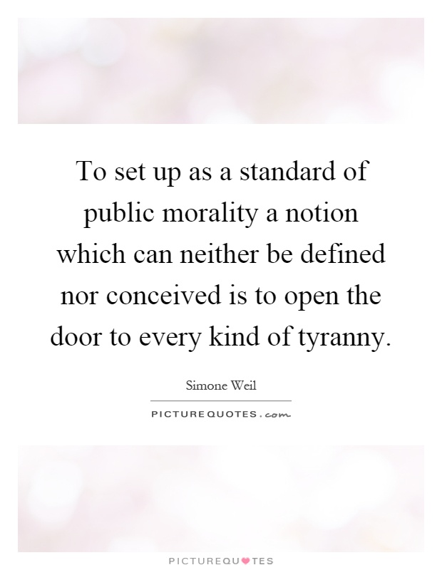 To set up as a standard of public morality a notion which can neither be defined nor conceived is to open the door to every kind of tyranny Picture Quote #1
