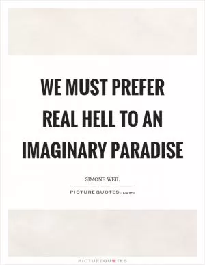 We must prefer real hell to an imaginary paradise Picture Quote #1