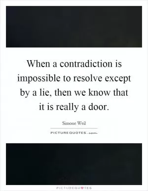 When a contradiction is impossible to resolve except by a lie, then we know that it is really a door Picture Quote #1