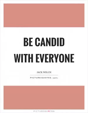 Be candid with everyone Picture Quote #1