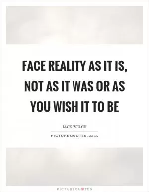 Face reality as it is, not as it was or as you wish it to be Picture Quote #1