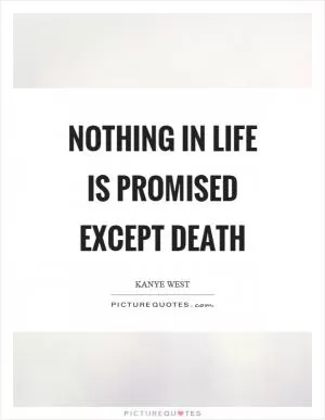 Nothing in life is promised except death Picture Quote #1