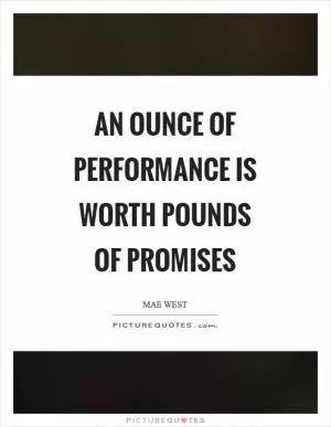 An ounce of performance is worth pounds of promises Picture Quote #1