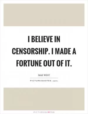 I believe in censorship. I made a fortune out of it Picture Quote #1