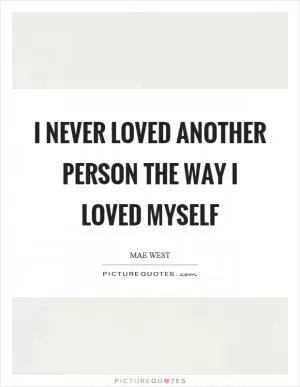 I never loved another person the way I loved myself Picture Quote #1