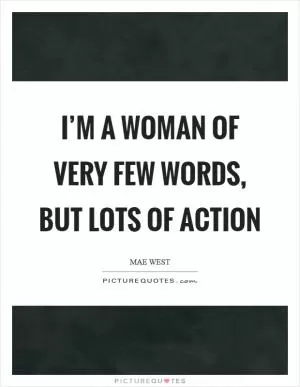 I’m a woman of very few words, but lots of action Picture Quote #1