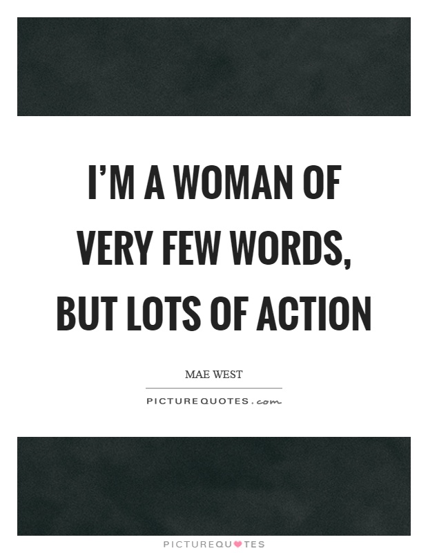 I'm a woman of very few words, but lots of action Picture Quote #1