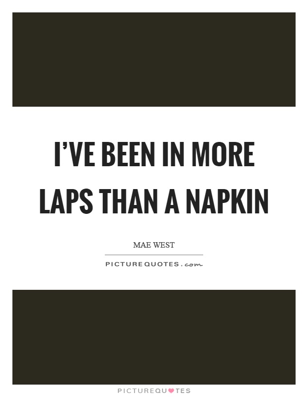 I've been in more laps than a napkin Picture Quote #1
