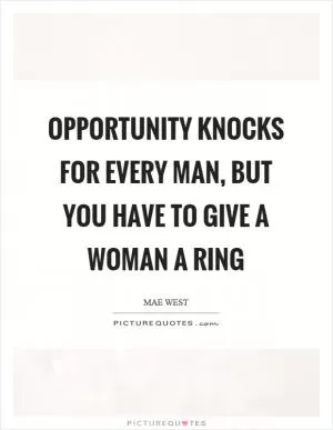 Opportunity knocks for every man, but you have to give a woman a ring Picture Quote #1