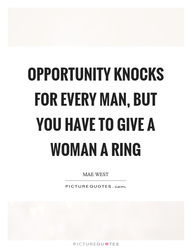 Opportunity knocks for every man, but you have to give a woman a ring Picture Quote #1