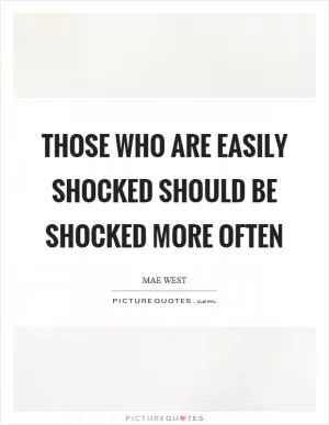 Those who are easily shocked should be shocked more often Picture Quote #1