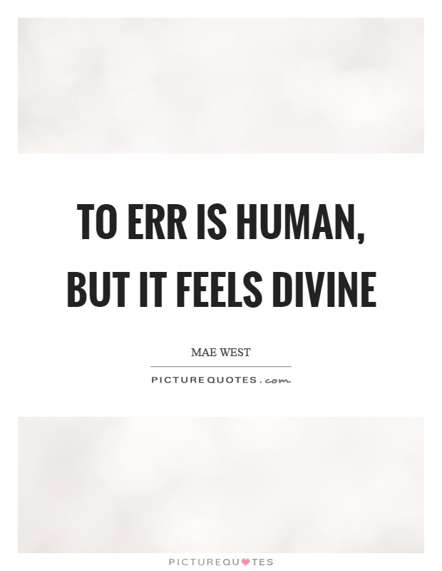 To err is human, but it feels divine Picture Quote #1