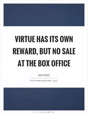 Virtue has its own reward, but no sale at the box office Picture Quote #1