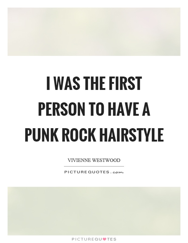 I was the first person to have a punk rock hairstyle Picture Quote #1