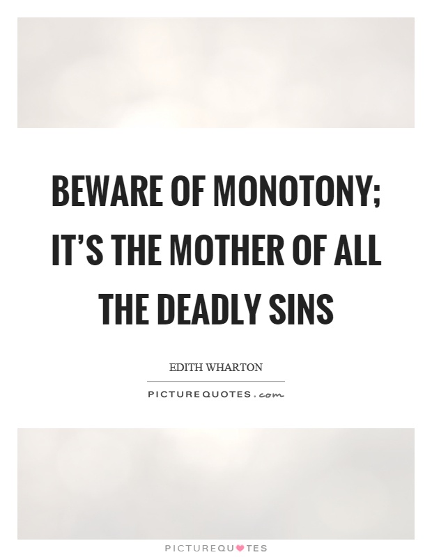 Beware of monotony; it's the mother of all the deadly sins Picture Quote #1