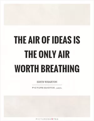 The air of ideas is the only air worth breathing Picture Quote #1