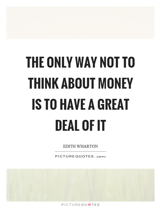The only way not to think about money is to have a great deal of it Picture Quote #1