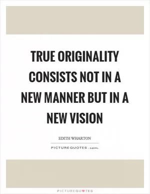 True originality consists not in a new manner but in a new vision Picture Quote #1