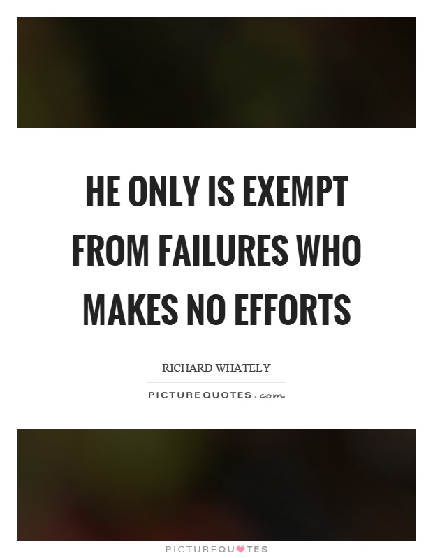 He only is exempt from failures who makes no efforts Picture Quote #1