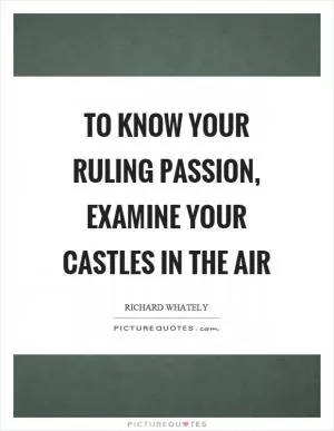 To know your ruling passion, examine your castles in the air Picture Quote #1
