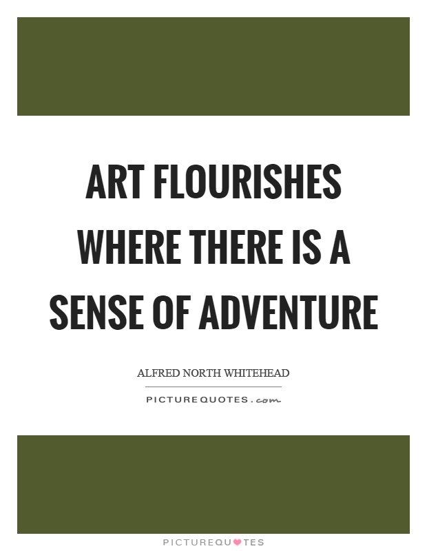 Art flourishes where there is a sense of adventure Picture Quote #1