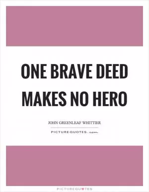 One brave deed makes no hero Picture Quote #1