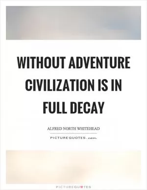 Without adventure civilization is in full decay Picture Quote #1