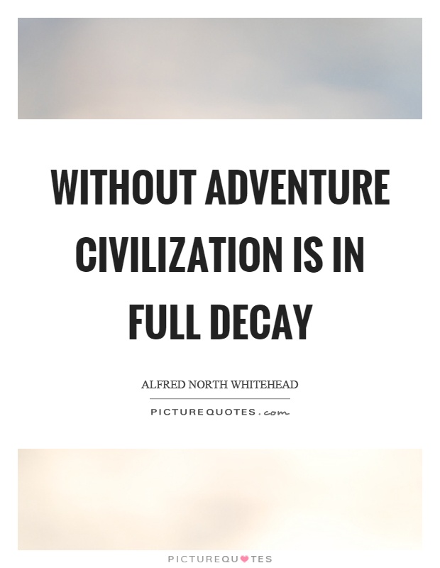 Without adventure civilization is in full decay Picture Quote #1
