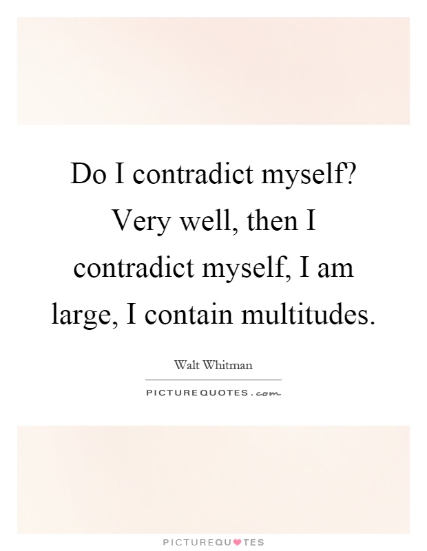 Do I contradict myself? Very well, then I contradict myself, I am large, I contain multitudes Picture Quote #1