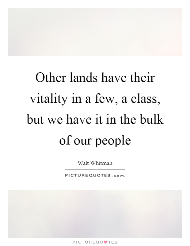 Other lands have their vitality in a few, a class, but we have it in the bulk of our people Picture Quote #1