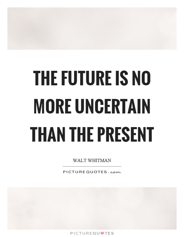 The future is no more uncertain than the present Picture Quote #1