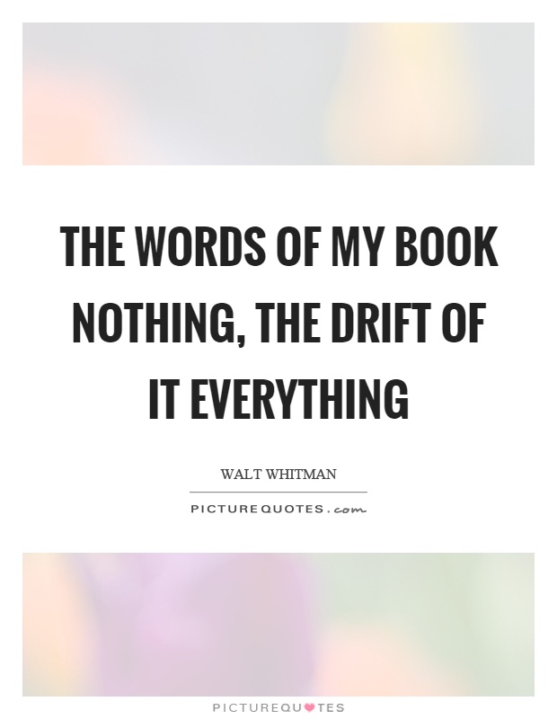The words of my book nothing, the drift of it everything Picture Quote #1