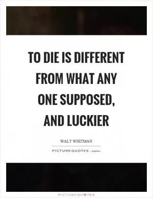 To die is different from what any one supposed, and luckier Picture Quote #1