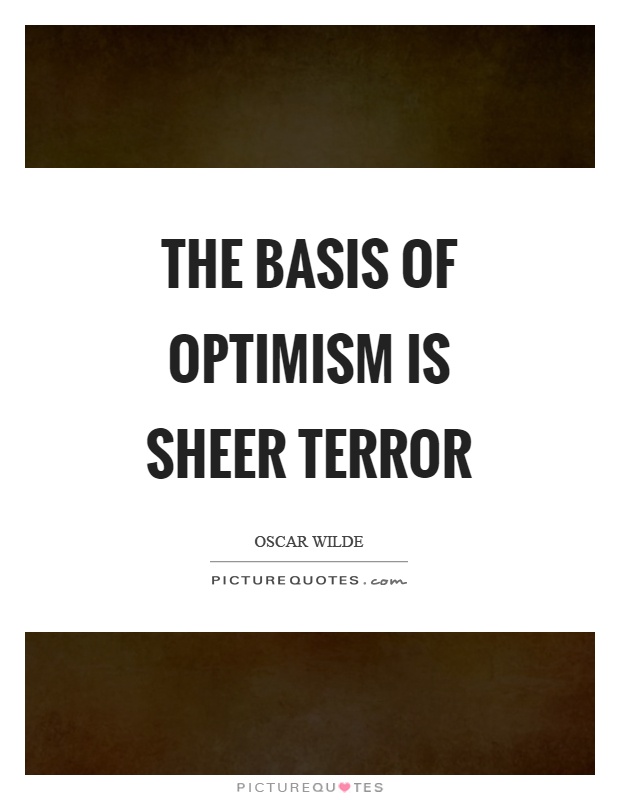 The basis of optimism is sheer terror Picture Quote #1