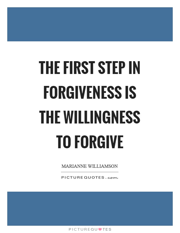 The first step in forgiveness is the willingness to forgive Picture Quote #1