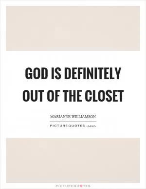 God is definitely out of the closet Picture Quote #1